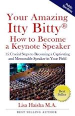 Your Amazing Itty Bitty How To Become A Keynote Speaker: 15 crucial special steps to becoming a captivating and memorable speaker in your field 