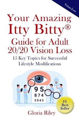 Your Amazing Itty Bitty® Guide for Adult 20/20 Vision Loss: 15 Key Topics for Successful Lifestyle Modifications