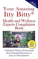 Your Amazing Itty® Bitty Health and Wellness Experts Book: 15 Health & Wellness Professionals Share Essential Information on Areas of Their Expertise 