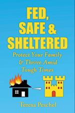 Fed, Safe and Sheltered: Protect Your Family and Thrive Amid Tough Times 