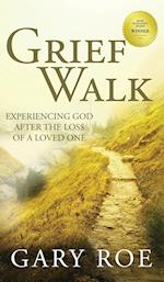 Grief Walk: Experiencing God After the Loss of a Loved One: Experiencing God After the Loss of a Loved One 