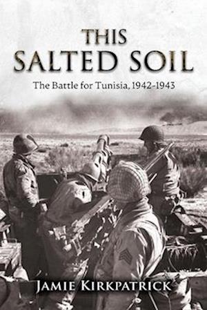 This Salted Soil: The Battle for Tunisia, 1942-1943