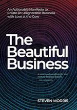 The Beautiful Business: An Actionable Manifesto to Create an Unignorable Business with Love at the Core 
