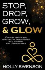 Stop, Drop, Grow, & Glow: Forming Deeper and More Joyful Connections with Yourself and Your Children 