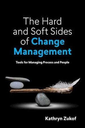 The Hard and Soft Sides of Change Management : Tools for Managing Process and People