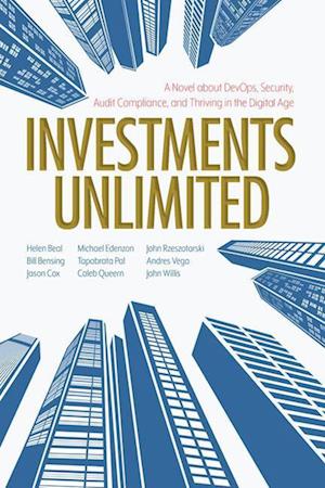 Investments Unlimited : A Novel About DevOps, Security, Audit Compliance, and Thriving in the Digital Age