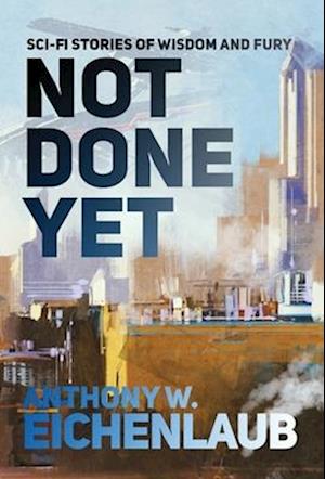 Not Done Yet: Sci-fi Stories of Wisdom and Fury