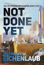 Not Done Yet: Sci-fi Stories of Wisdom and Fury 