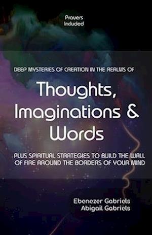 Deep Mysteries of Creation in the Realms of Thoughts, Imaginations and Words