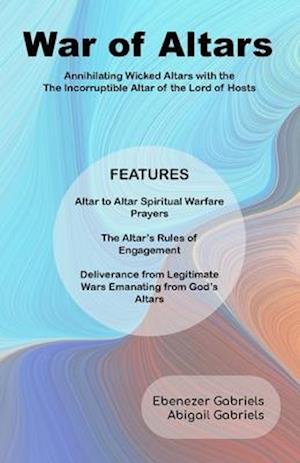 War of Altars: Altar-to-Altar Spiritual Warfare Manual