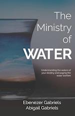 The Ministry of Water: Understanding the Waters of Your Destiny and Waging the Water Warfare 