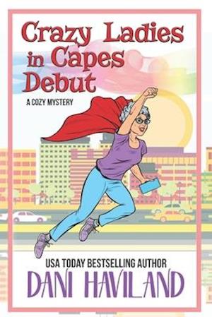 Crazy Ladies in Capes Debut: A Cozy Mystery