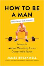 How to Be a Man (Whatever That Means)