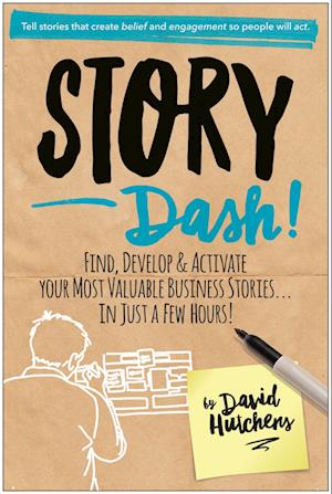 Story Dash: Find, Develop, and Activate Your Most Valuable Business Stories . . . in Just a Few Hours