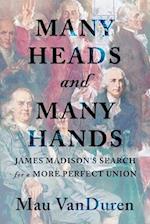 MANY HEADS AND MANY HANDS: James Madison's Search for a More Perfect Union 