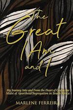 The Great I AM and I: My Journey into and from the Heart of God in the Midst and Aftermath of Apartheid/Segregation in South Africa 