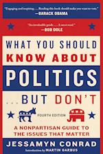 What You Should Know about Politics . . . But Don't, Fourth Edition