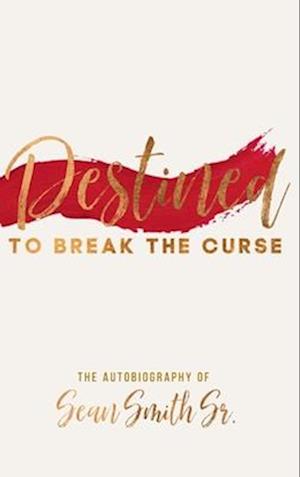 Destined to Break the Curse : The Autobiography of Sean Smith, Sr.