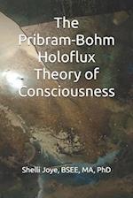 The Pribram-Bohm Holoflux Theory of Consciousness