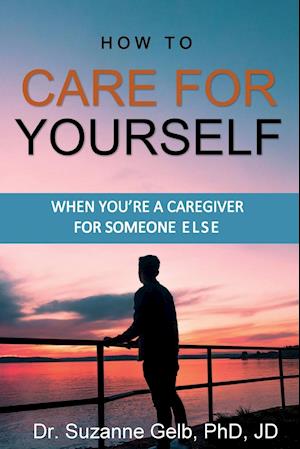 How To Care For Yourself-When You're A Caregiver For Someone Else