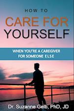 How To Care For Yourself-When You're A Caregiver For Someone Else