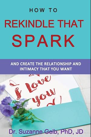 How To Rekindle That Spark... & Create The Relationship & Intimacy That You Want