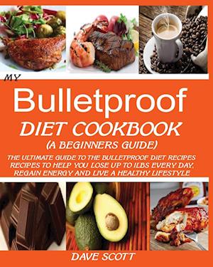 MY BULLETPROOF DIET COOKBOOK (A BEGINNER'S GUIDE)