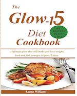 The Glow-15 Diet Cookbook: A lifestyle plan that will make you lose weight, look and feel younger in just 15 days. 