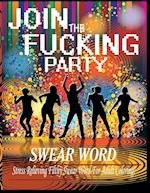 Swear Word (Join The Fucking Party): An Adult Coloring Book Featuring Hilarious & Filthy Party Swear Words 
