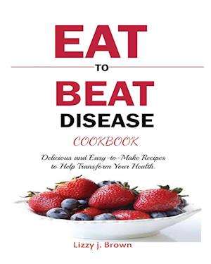 EAT TO BEAT DISEASE COOKBOOK