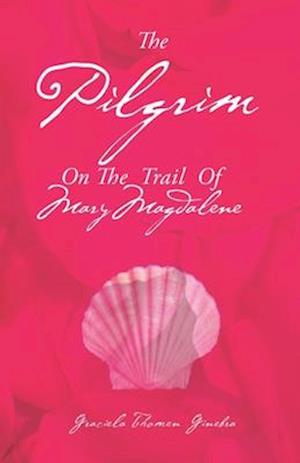 The Pilgrim: On the Trail of Mary Magdalene