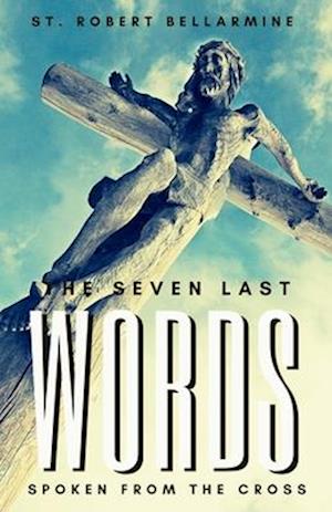 The Seven Last Words Spoken From The Cross