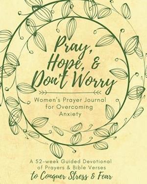 Pray, Hope, & Don't Worry Women's Prayer Journal For Overcoming Anxiety