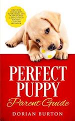 Perfect Puppy Parent Guide: Discover the Secrets to Training any Puppy in just 21 Days, Even if You're a Clueless Beginner 