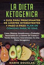 La dieta Ketogenica + Guía Para Principiantes de Ajustes intermitentes y Paso-a-Paso Plan de Comidas Para 30 Días