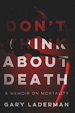 Don't Think About Death: A Memoir on Mortality 