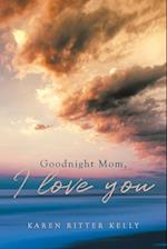 Goodnight Mom, I love you