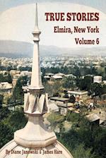 True Stories Elmira, New York Volume 6 