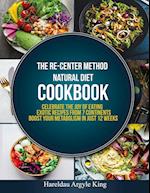 The Re-Center Method Natural Diet Cookbook: Celebrate the Joy of Eating Exotic Recipes from 7 Continents boost your metabolism in Just 12 weeks 