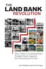 THE LAND BANK REVOLUTION: HOW OHIO'S COMMUNITIES FOUGHT BACK AGAINST THE FORECLOSURE CRISIS 