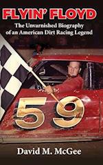 Flyin' Floyd - The Unvarnished Biography of an American Dirt Racing Legend 