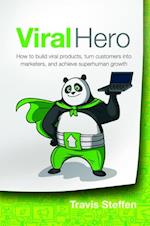 Viral Hero : How to build viral products, turn customers into marketers, and achieve superhuman growth