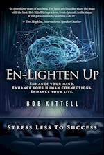 En-Lighten Up: Enhance Your Mind. Enhance Your Human Connections. Enhance Your Life. 