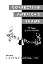 Correcting America's Shame: The Failure of Public Education 