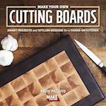 Make Your Own Cutting Boards : Smart Projects & Stylish Designs for a Hands-On Kitchen 