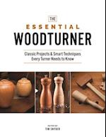 The Essential Woodturner : Classic Projects & Smart Techniques Every Turner Needs to Know 