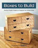 Boxes to Build : Sturdy & Stylish Projects to Organize Your Home & Shop 