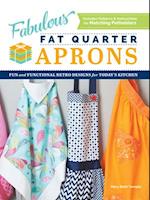 Fabulous Fat Quarter Aprons : Fun and Functional Retro Designs for Today's Kitchen 