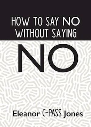 HOW TO SAY NO WITHOUT SAYING NO