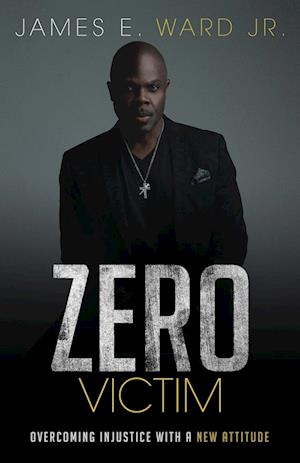 Zero Victim: Overcoming Injustice With a New Attitude